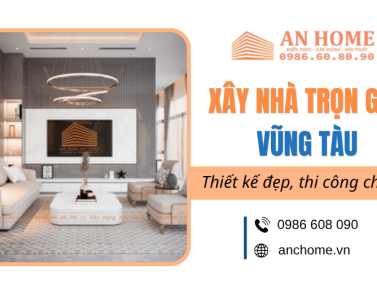  Xây nhà trọn gói Vũng Tàu - Thiết kế đẹp, thi công chuẩn